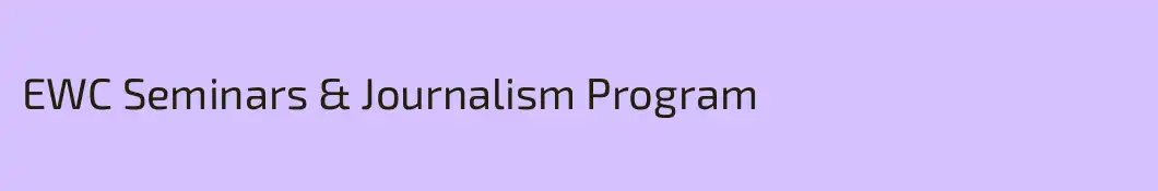 EWC Seminars & Journalism Program